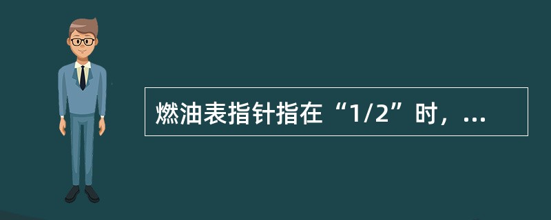 燃油表指针指在“1/2”时，表示油箱无油。