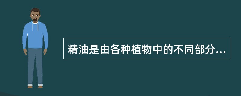 精油是由各种植物中的不同部分提炼出来的，例如（）等。