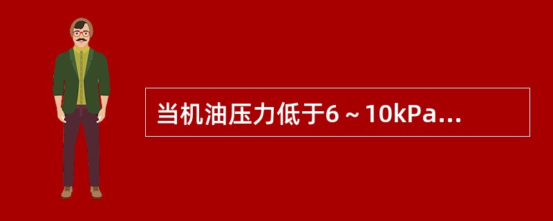 当机油压力低于6～10kPa时，机油压力警告灯亮。