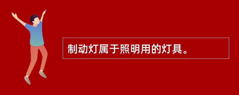 制动灯属于照明用的灯具。