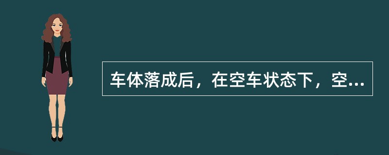 车体落成后，在空车状态下，空重车自动调整装置横跨梁与车体枕梁下盖板的距离不小于（