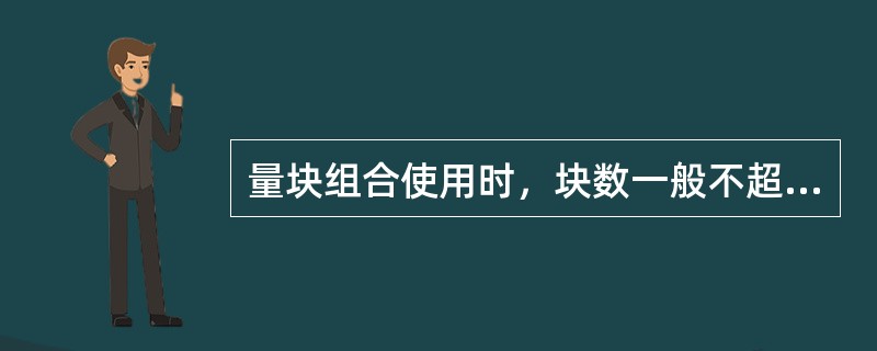 量块组合使用时，块数一般不超过（）块