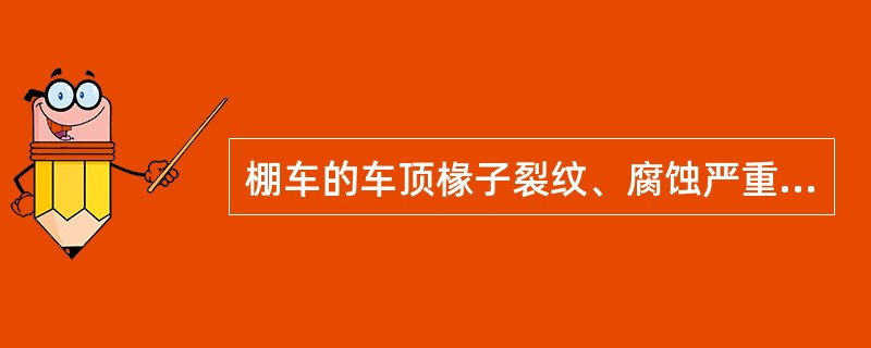 棚车的车顶椽子裂纹、腐蚀严重时（）。