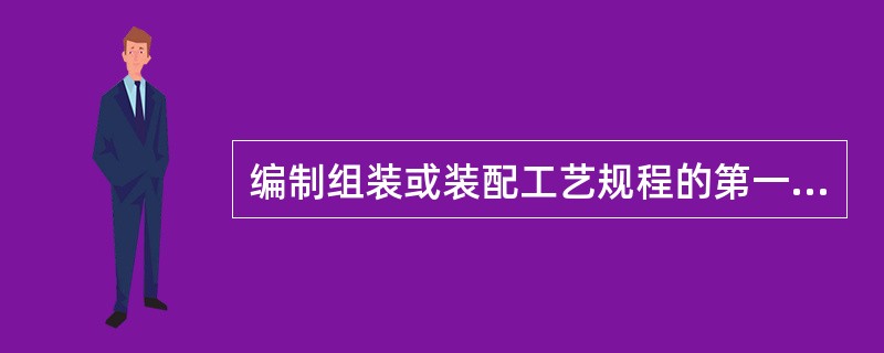 编制组装或装配工艺规程的第一步是分拆装配图纸，确定装配方法。