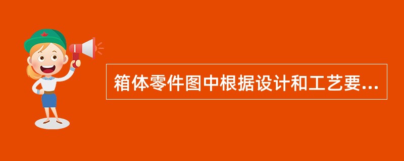 箱体零件图中根据设计和工艺要求，通常取轴线，底面，顶面或（）作为长宽高三个方向标