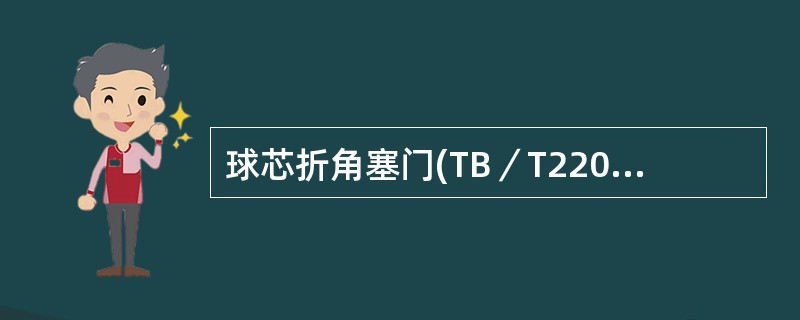 球芯折角塞门(TB／T2200)失效时，须更换为球芯折角塞门(TB／T2698)