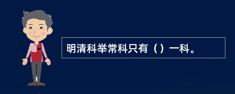 明清科举常科只有（）一科。