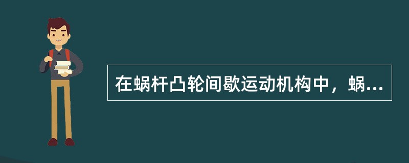 在蜗杆凸轮间歇运动机构中，蜗杆凸轮通常采用（）头。