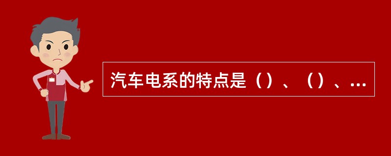 汽车电系的特点是（）、（）、和（）、（）。