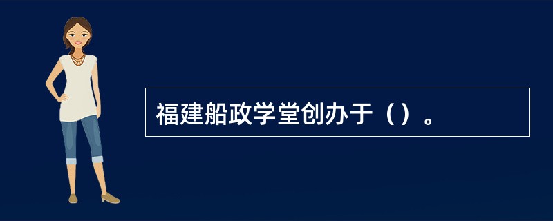 福建船政学堂创办于（）。