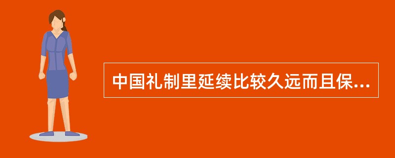 中国礼制里延续比较久远而且保持最完整的是哪种礼？（）