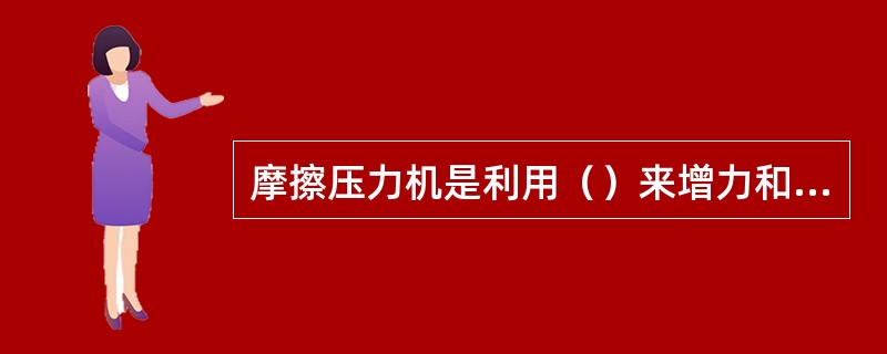 摩擦压力机是利用（）来增力和改变运动形式的。