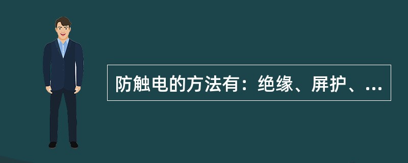 防触电的方法有：绝缘、屏护、间距、保护接地、保护接零、安全电压、电气隔离及漏电保