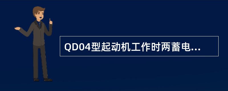 QD04型起动机工作时两蓄电池外于串联状态。