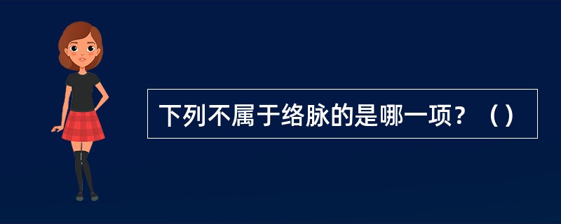 下列不属于络脉的是哪一项？（）