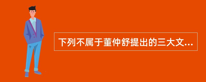 下列不属于董仲舒提出的三大文教政策的是（）。