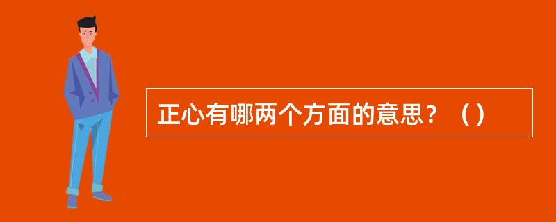 正心有哪两个方面的意思？（）