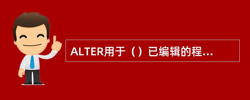 ALTER用于（）已编辑的程序号或程序内容。