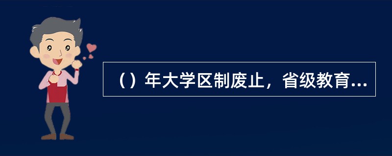 （）年大学区制废止，省级教育行政恢复教育厅制。