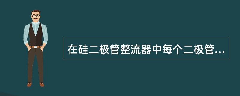 在硅二极管整流器中每个二极管承受的最大反向电压UD为（）。