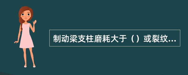制动梁支柱磨耗大于（）或裂纹时焊修。