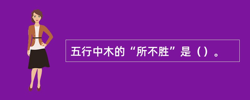 五行中木的“所不胜”是（）。