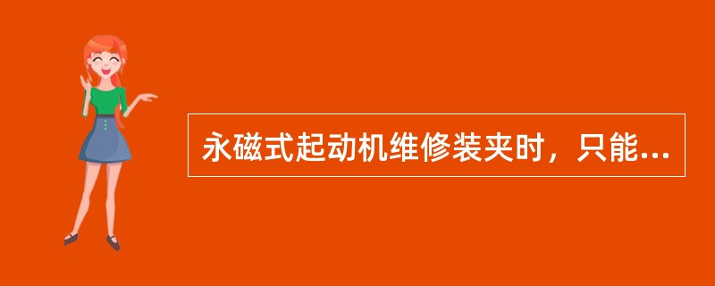 永磁式起动机维修装夹时，只能按（）位置装夹。