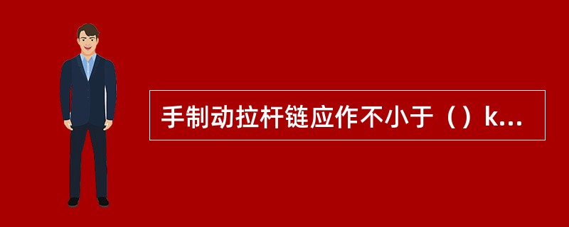 手制动拉杆链应作不小于（）kN的拉力试验。