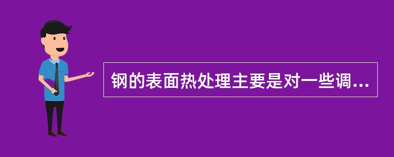 钢的表面热处理主要是对一些调质钢进行表面淬火和化学热处理，使其达到表面硬度和耐磨