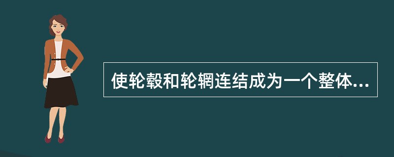 使轮毂和轮辋连结成为一个整体的板状物称为（）。