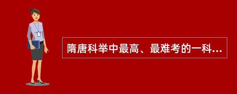 隋唐科举中最高、最难考的一科是（）