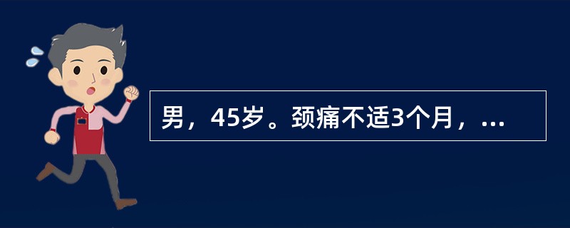 男，45岁。颈痛不适3个月，伴右上肢痛麻，握力减弱，颈5、6棘突间压痛。本症应首