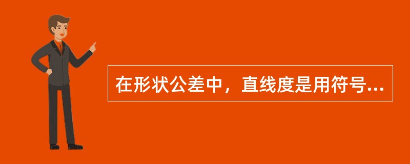 在形状公差中，直线度是用符号（）表示。
