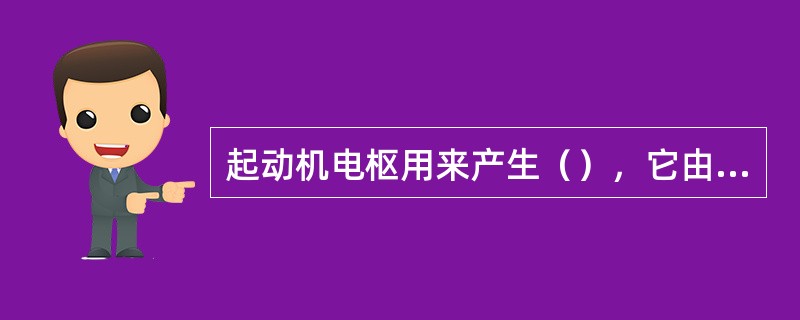 起动机电枢用来产生（），它由（）、（）、（）及电枢轴等组成。