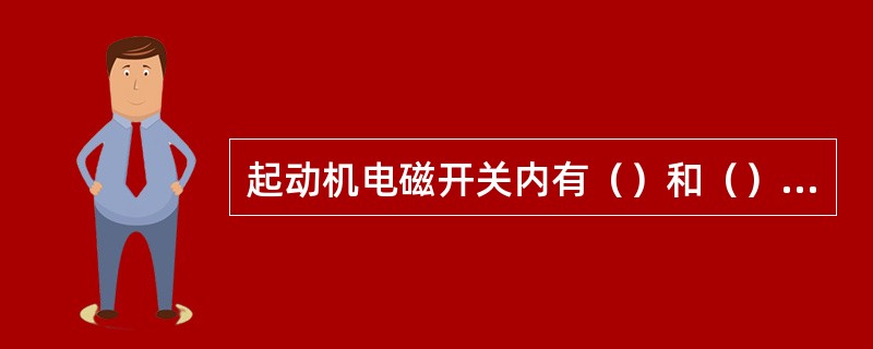 起动机电磁开关内有（）和（）两个线圈，推杆上装有铜质（），刚接通电磁开关电路时，