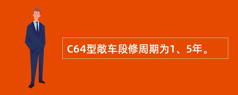 C64型敞车段修周期为1、5年。