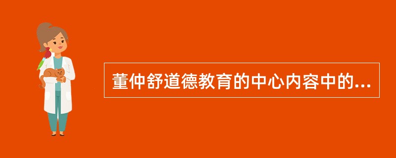 董仲舒道德教育的中心内容中的所谓“王道三纲”是指“（）、（）、（）。”