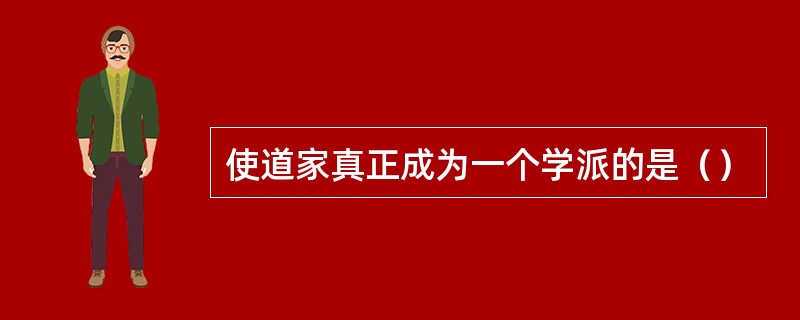 使道家真正成为一个学派的是（）