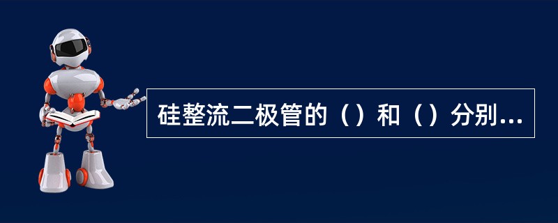 硅整流二极管的（）和（）分别是它们的两个电极，可分为（）管子和（）管子。