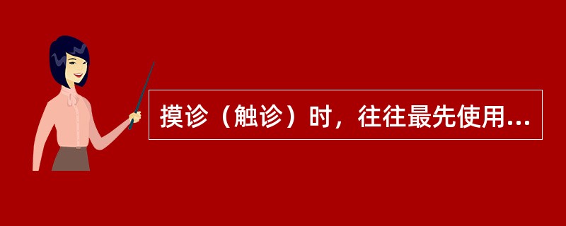 摸诊（触诊）时，往往最先使用的是（）。