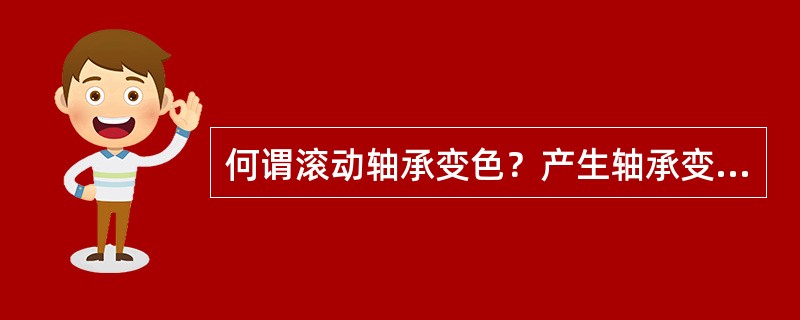 何谓滚动轴承变色？产生轴承变色的主要原因是什么？