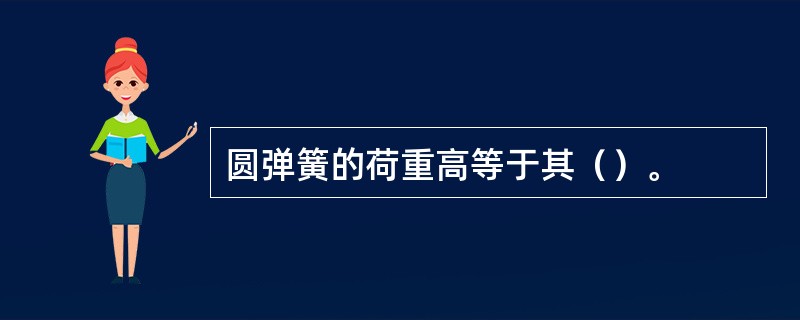 圆弹簧的荷重高等于其（）。