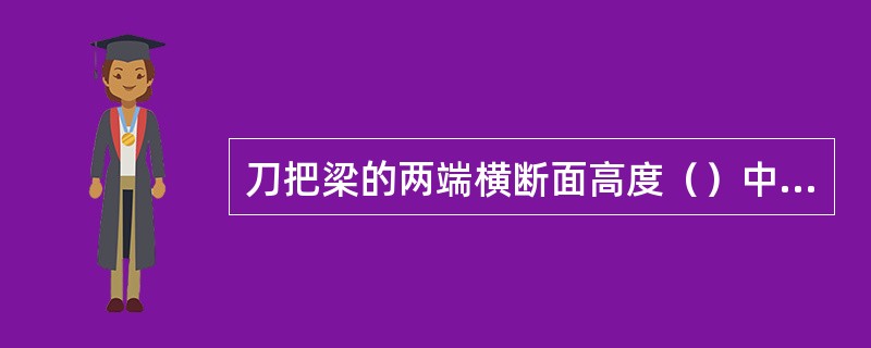 刀把梁的两端横断面高度（）中间部位横断面高度。