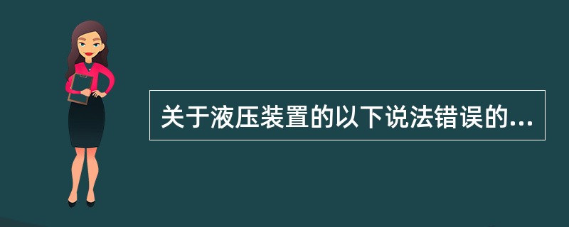 关于液压装置的以下说法错误的是（）。