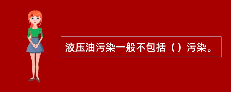 液压油污染一般不包括（）污染。