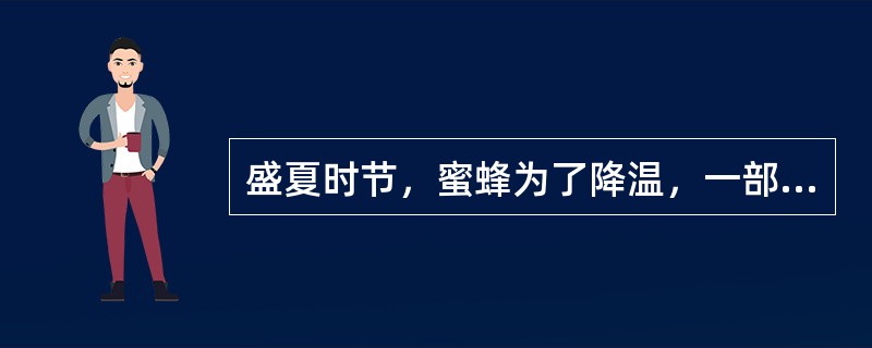 盛夏时节，蜜蜂为了降温，一部分工蜂负责取水，并把水洒在（）