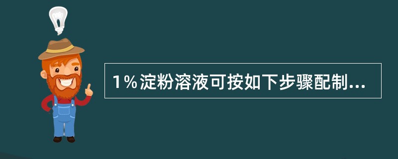 1％淀粉溶液可按如下步骤配制，称取.1.0g可溶性淀粉后，用刚煮沸的水冲稀至10