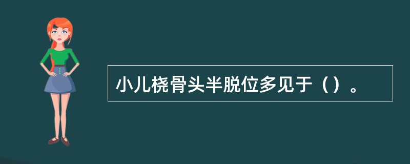 小儿桡骨头半脱位多见于（）。