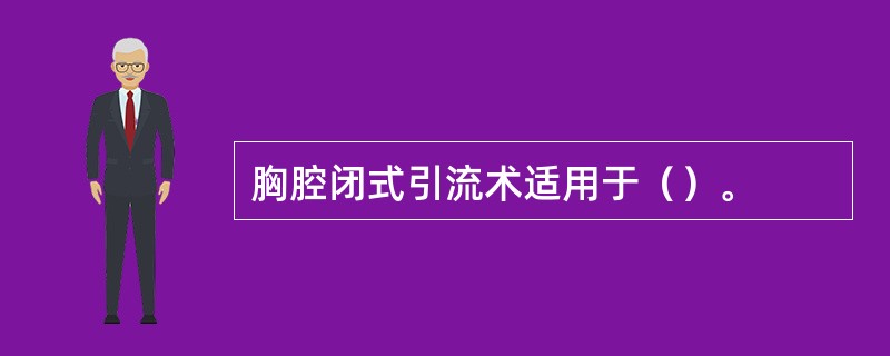 胸腔闭式引流术适用于（）。