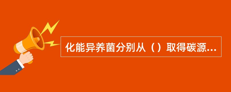 化能异养菌分别从（）取得碳源和能源.